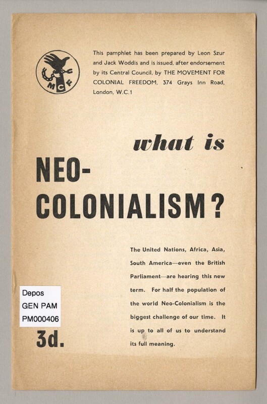 The cover has the Movement for Colonial Freedom's logo on the top left corner, which is a stretched out hand held high while being freed from a pair of shackles. The additional text above the title on the cover reads: 'This pamphlet has been prepared by Leon Szur and Jack Woddis and is issued, after endorsement by its Central Council, by The Movement for Colonial Freedom, 374 Grays Inn Road, London, W.C.1'. The further text below the title says: 'The United Nations, Africa, Asia, South America—even the British Parliament—are hearing this new term. For half the population of the world Neo-Colonialism is the biggest challenge of our time. It is up to all of us to understand its full meaning.'